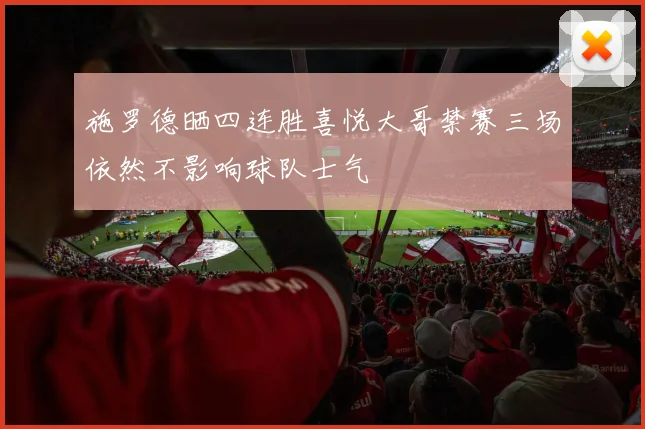 施罗德晒四连胜喜悦大哥禁赛三场依然不影响球队士气